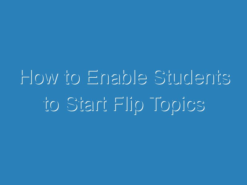 how-to-enable-students-to-start-flip-topics-itsc