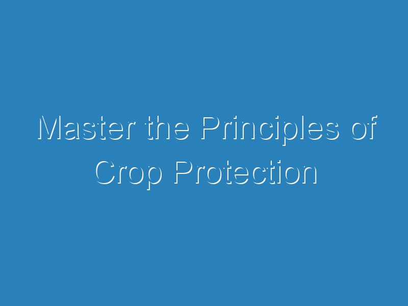 Master the Principles of Crop Protection ITSC