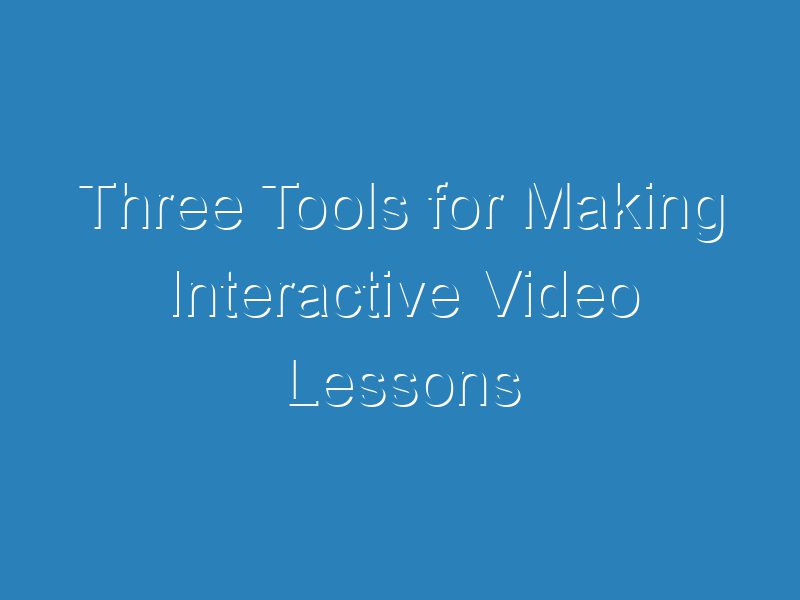 Three tools for making interactive video lessons itsc